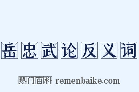 岳忠武论反义词是什么意思的图片